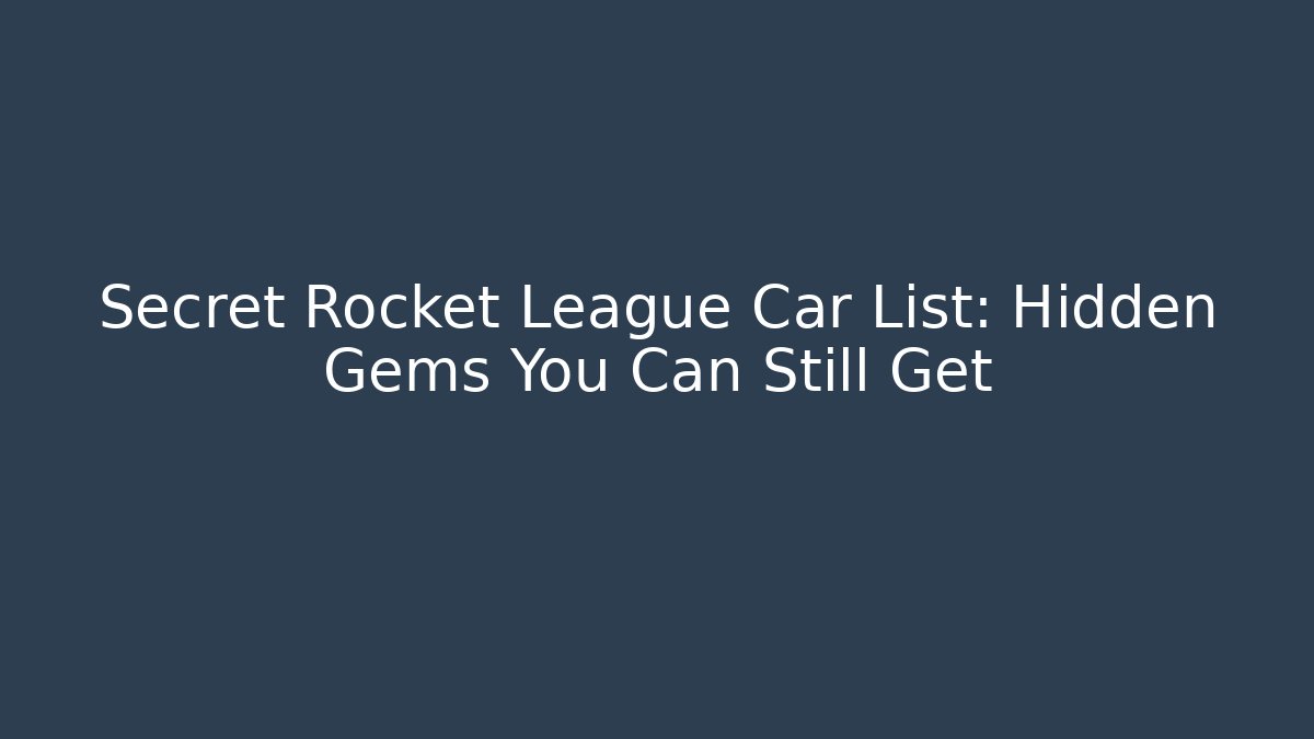 Secret Rocket League Car List: Hidden Gems You Can Still Get