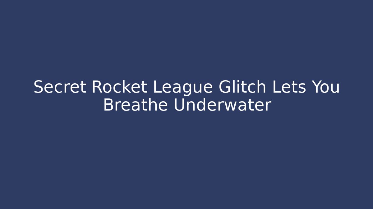 Secret Rocket League Glitch Lets You Breathe Underwater