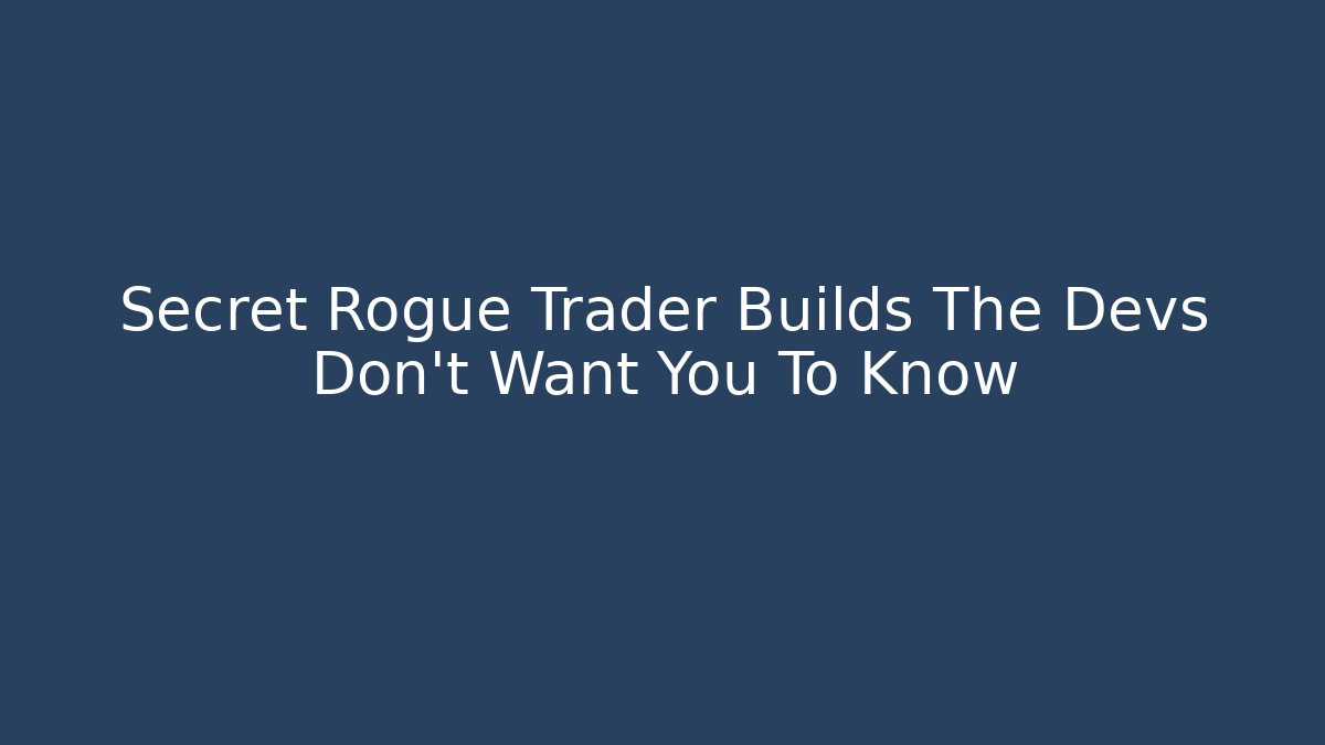 Secret Rogue Trader Builds The Devs Don't Want You To Know