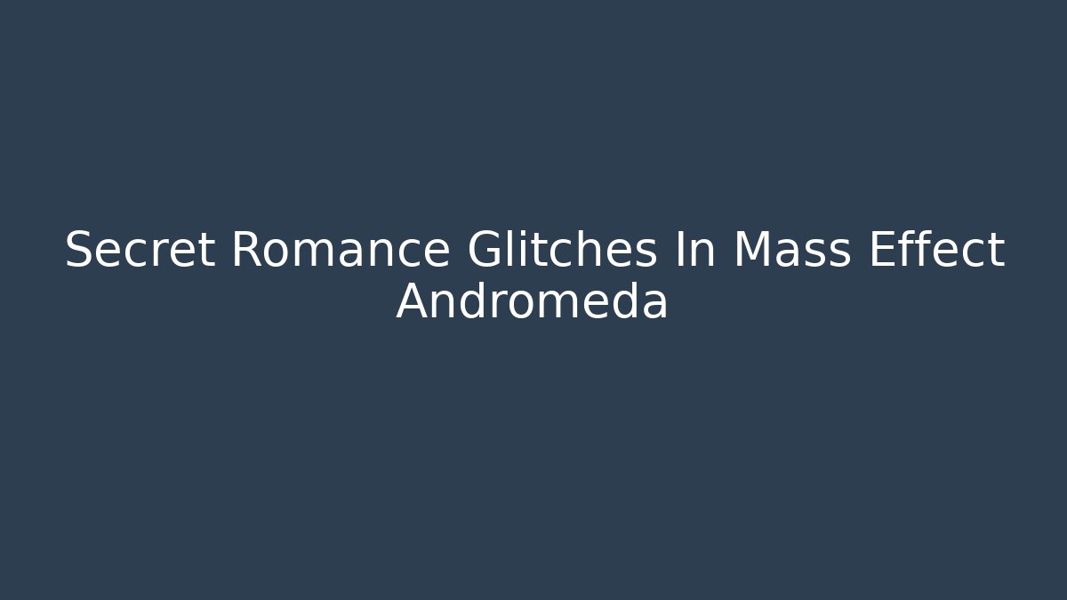 Secret Romance Glitches In Mass Effect Andromeda