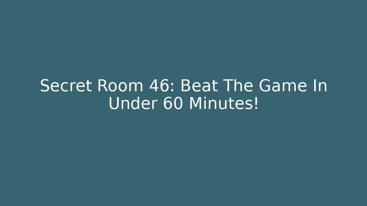 Secret Room 46: Beat The Game In Under 60 Minutes!