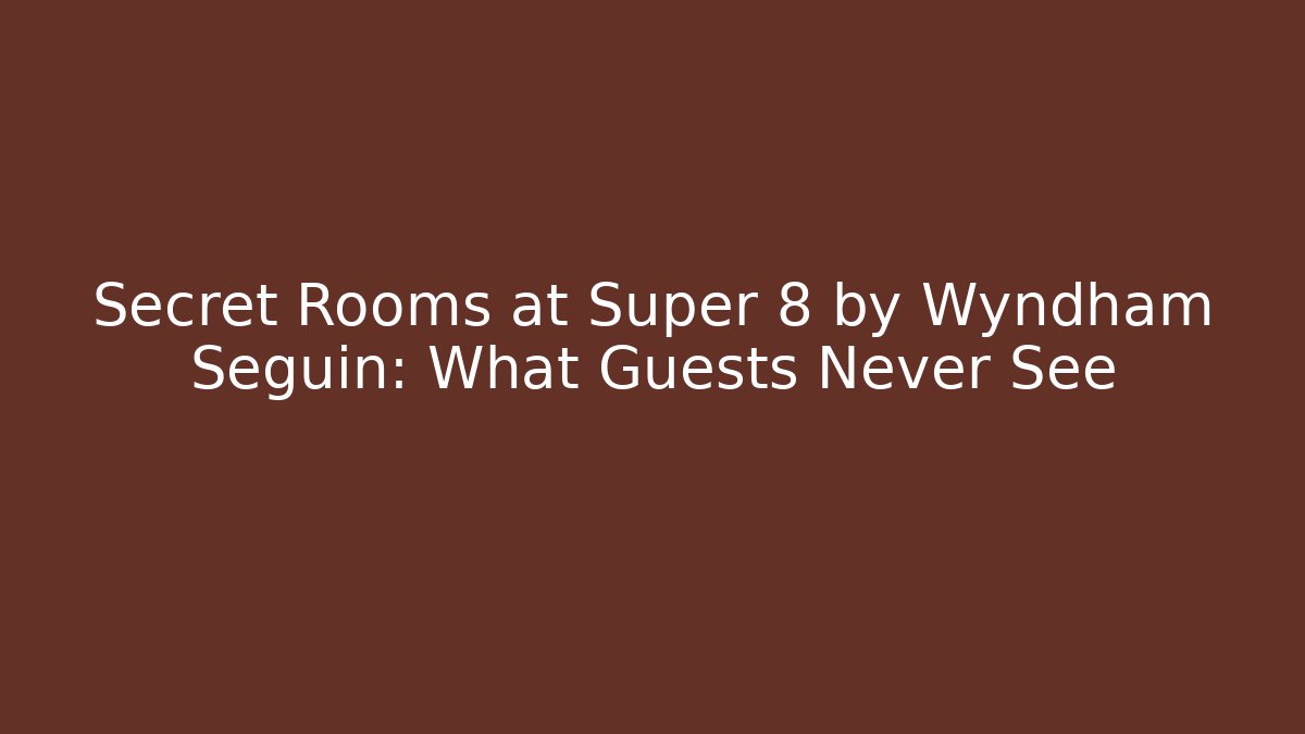 Secret Rooms at Super 8 by Wyndham Seguin: What Guests Never See