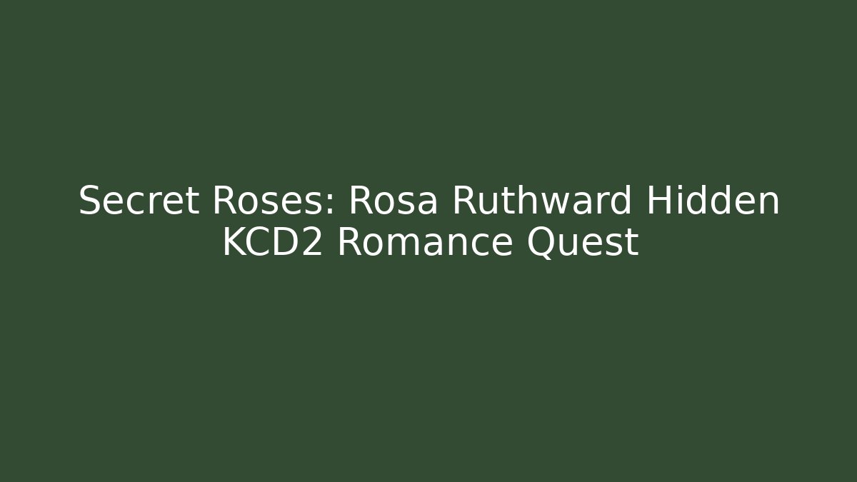 Secret Roses: Rosa Ruthward Hidden KCD2 Romance Quest