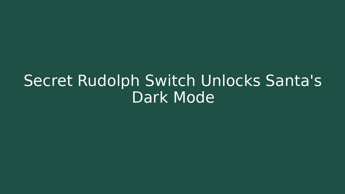 Secret Rudolph Switch Unlocks Santa's Dark Mode