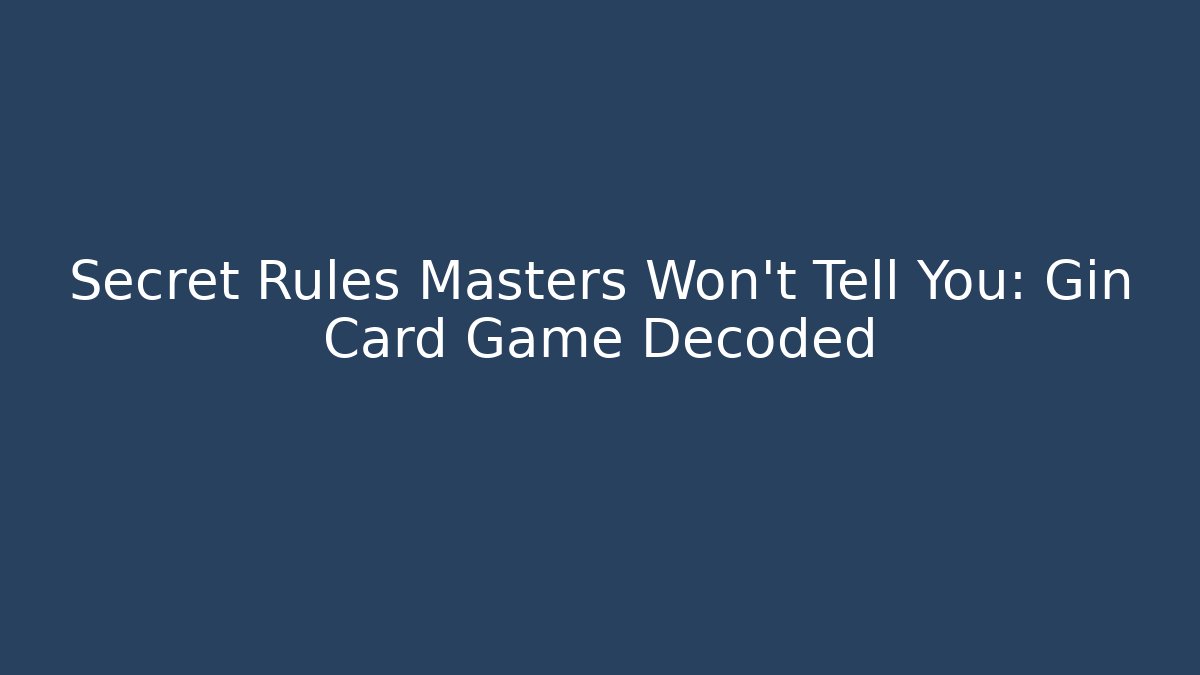 Secret Rules Masters Won't Tell You: Gin Card Game Decoded