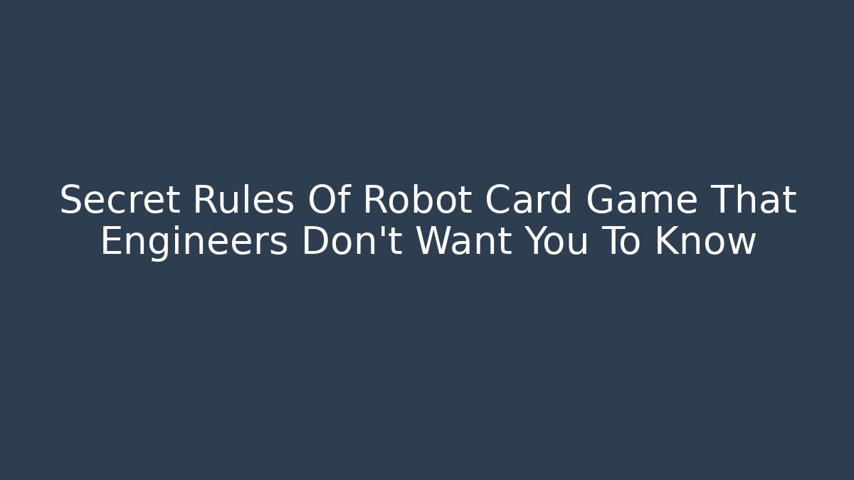 Secret Rules Of Robot Card Game That Engineers Don't Want You To Know