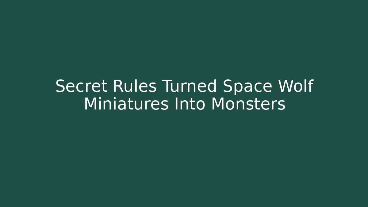 Secret Rules Turned Space Wolf Miniatures Into Monsters
