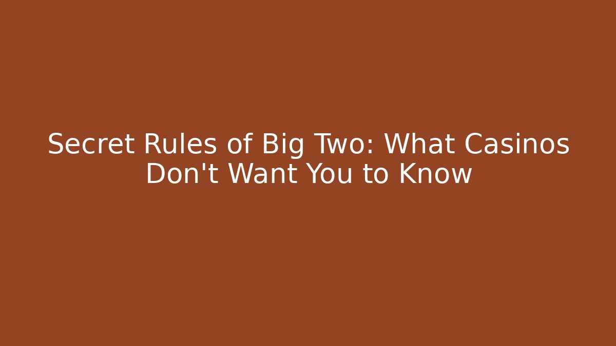 Secret Rules of Big Two: What Casinos Don’t Want You to Know