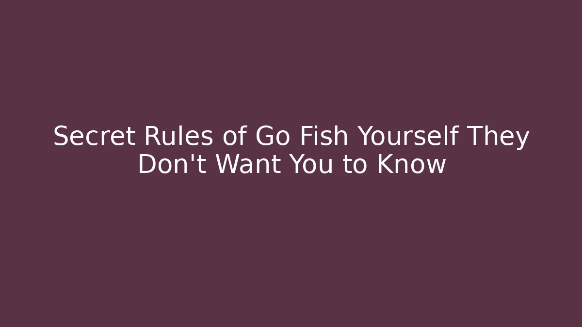 Secret Rules of Go Fish Yourself They Don't Want You to Know
