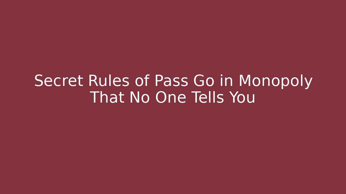 Secret Rules of Pass Go in Monopoly That No One Tells You