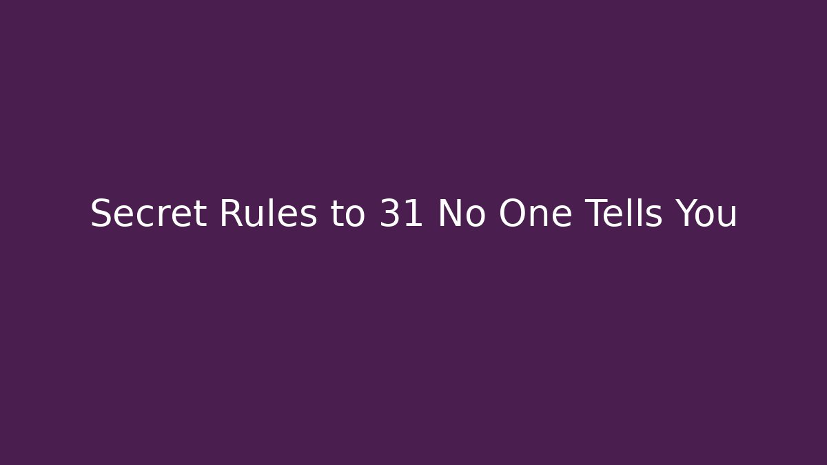 Secret Rules to 31 No One Tells You