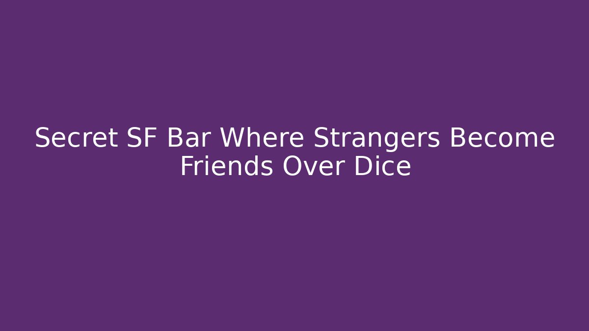Secret SF Bar Where Strangers Become Friends Over Dice