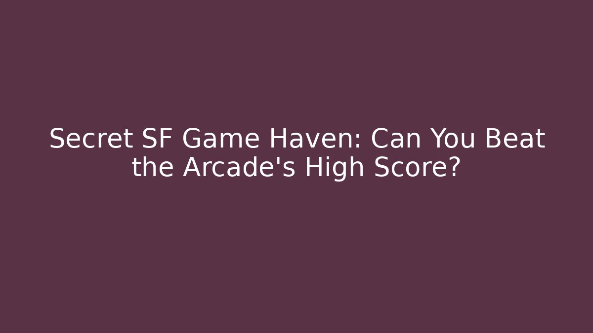 Secret SF Game Haven: Can You Beat the Arcade's High Score?