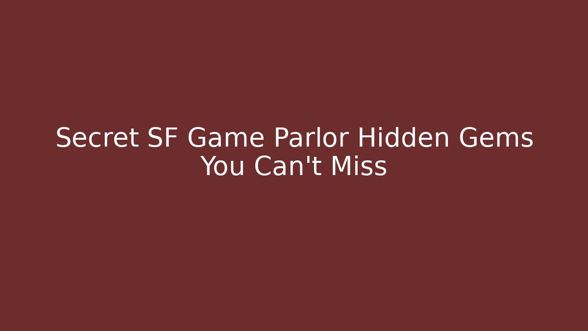 Secret SF Game Parlor Hidden Gems You Can't Miss