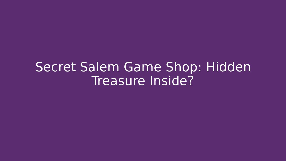 Secret Salem Game Shop: Hidden Treasure Inside?