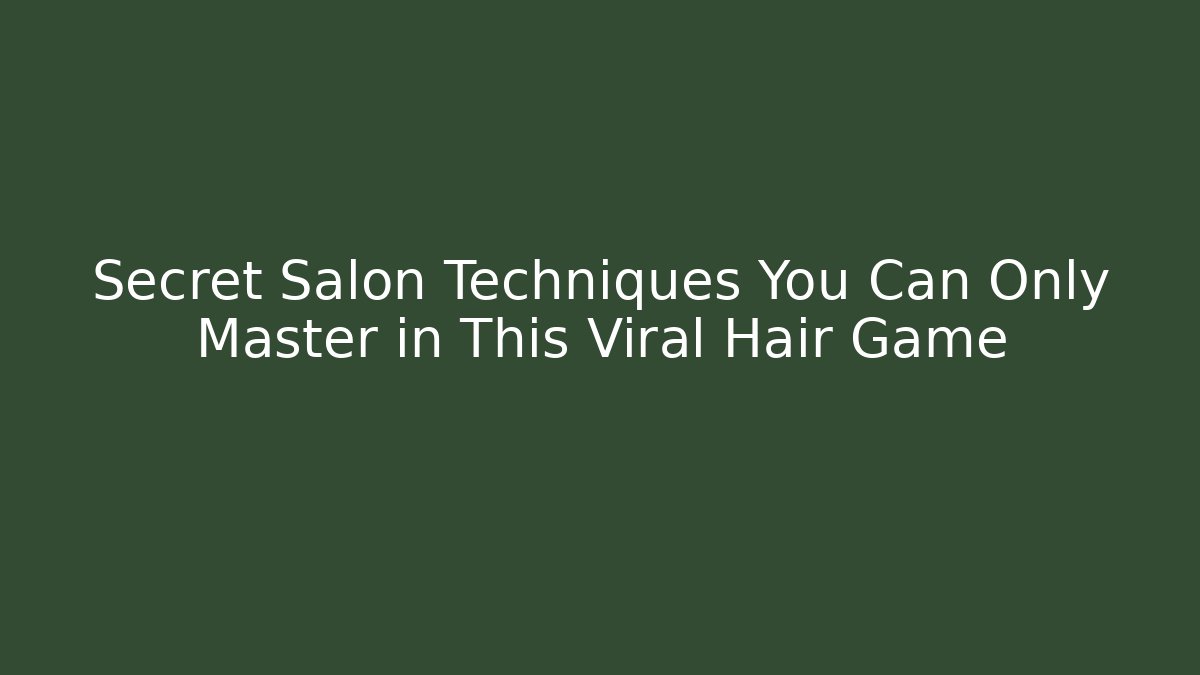 Secret Salon Techniques You Can Only Master in This Viral Hair Game