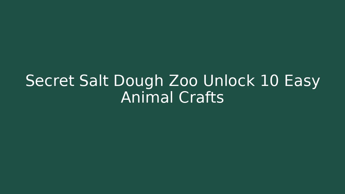 Secret Salt Dough Zoo Unlock 10 Easy Animal Crafts