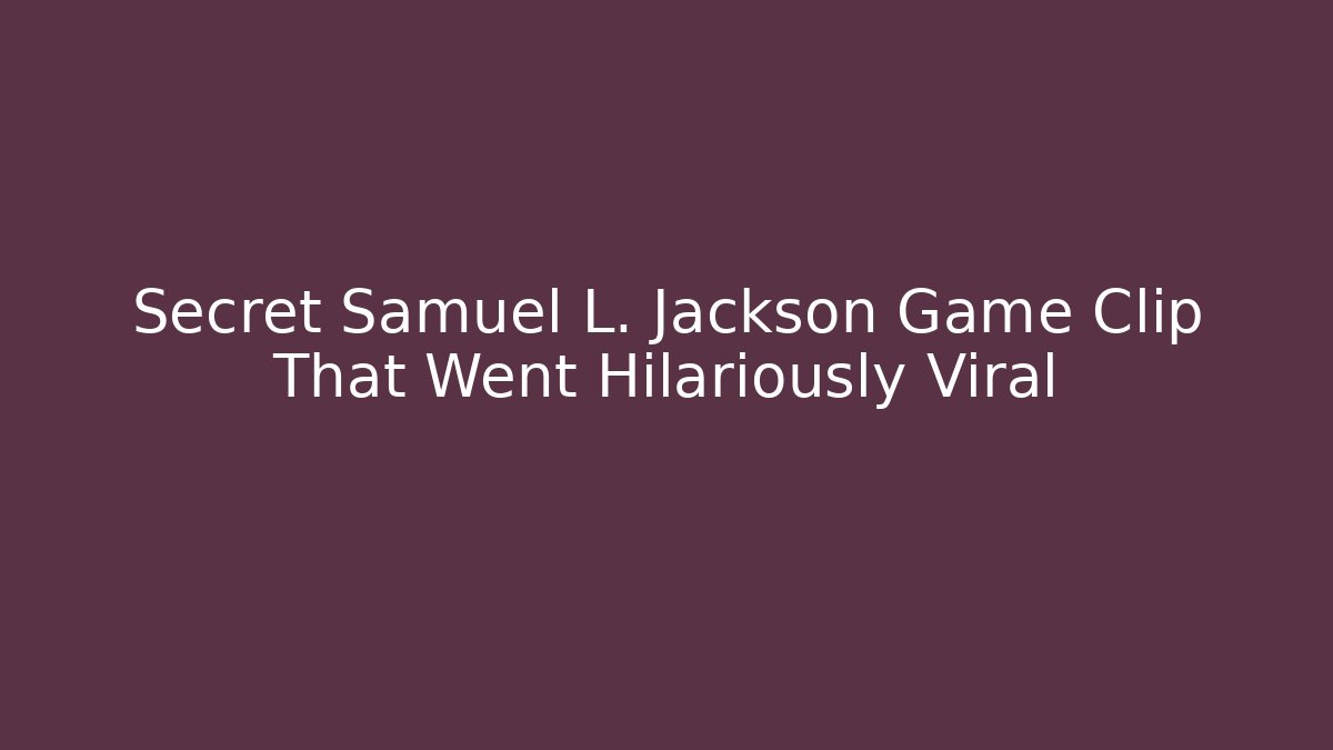 Secret Samuel L. Jackson Game Clip That Went Hilariously Viral
