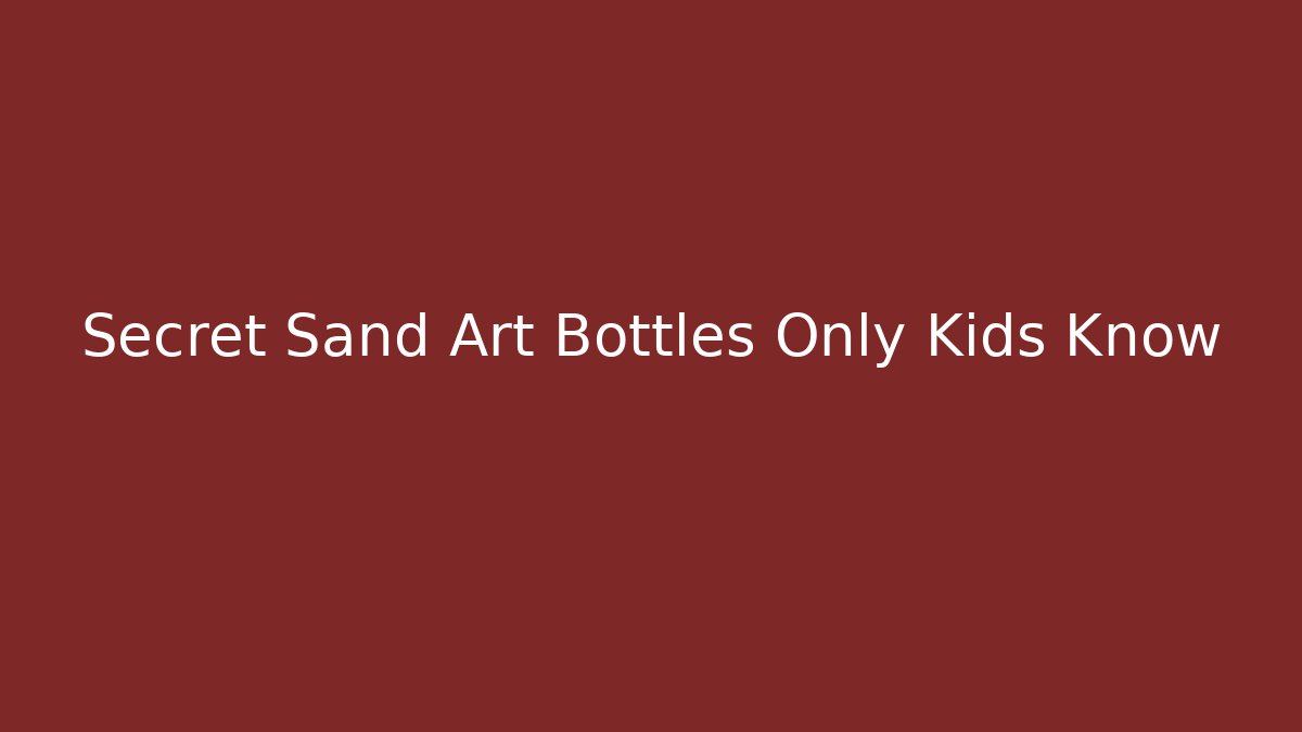 Secret Sand Art Bottles Only Kids Know