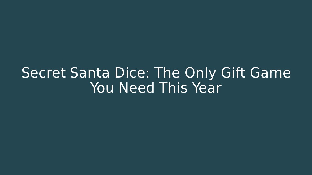 Secret Santa Dice: The Only Gift Game You Need This Year