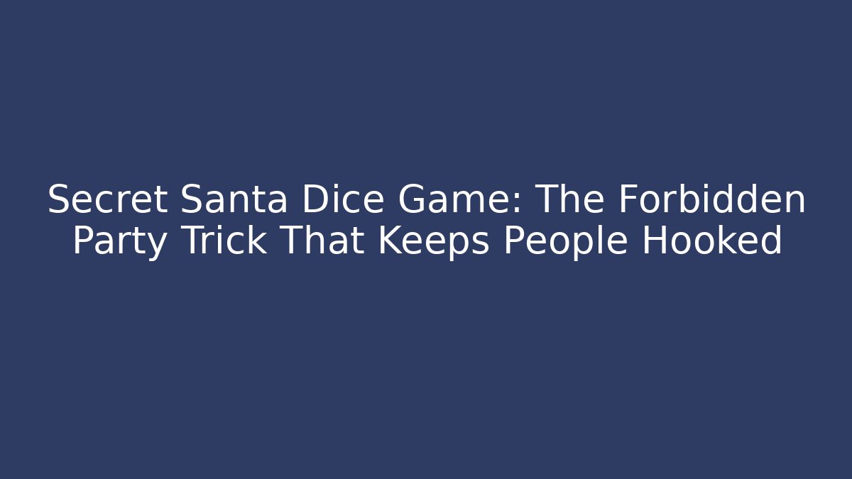 Secret Santa Dice Game: The Forbidden Party Trick That Keeps People Hooked