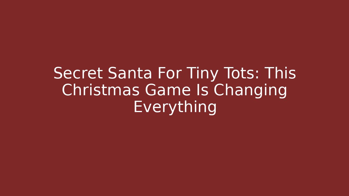 Secret Santa For Tiny Tots: This Christmas Game Is Changing Everything