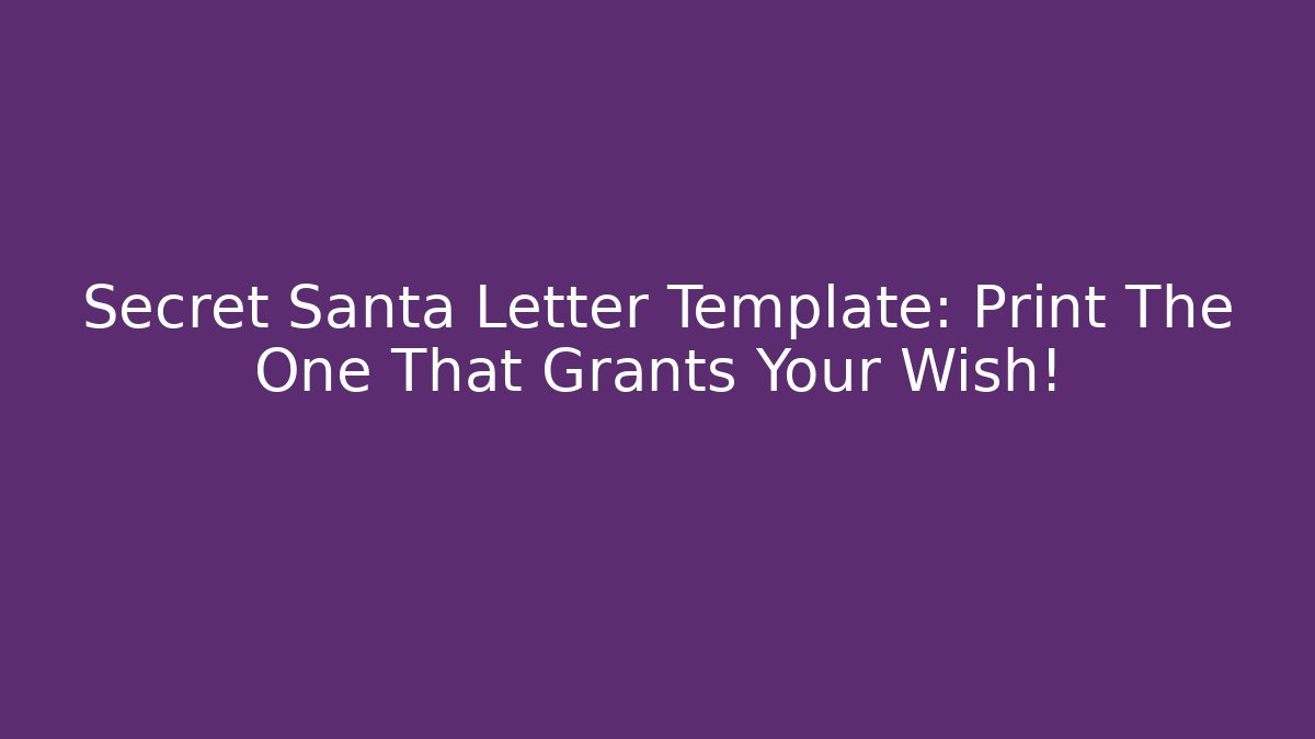Secret Santa Letter Template: Print The One That Grants Your Wish!