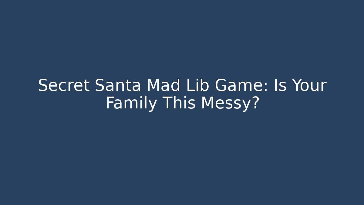 Secret Santa Mad Lib Game: Is Your Family This Messy?