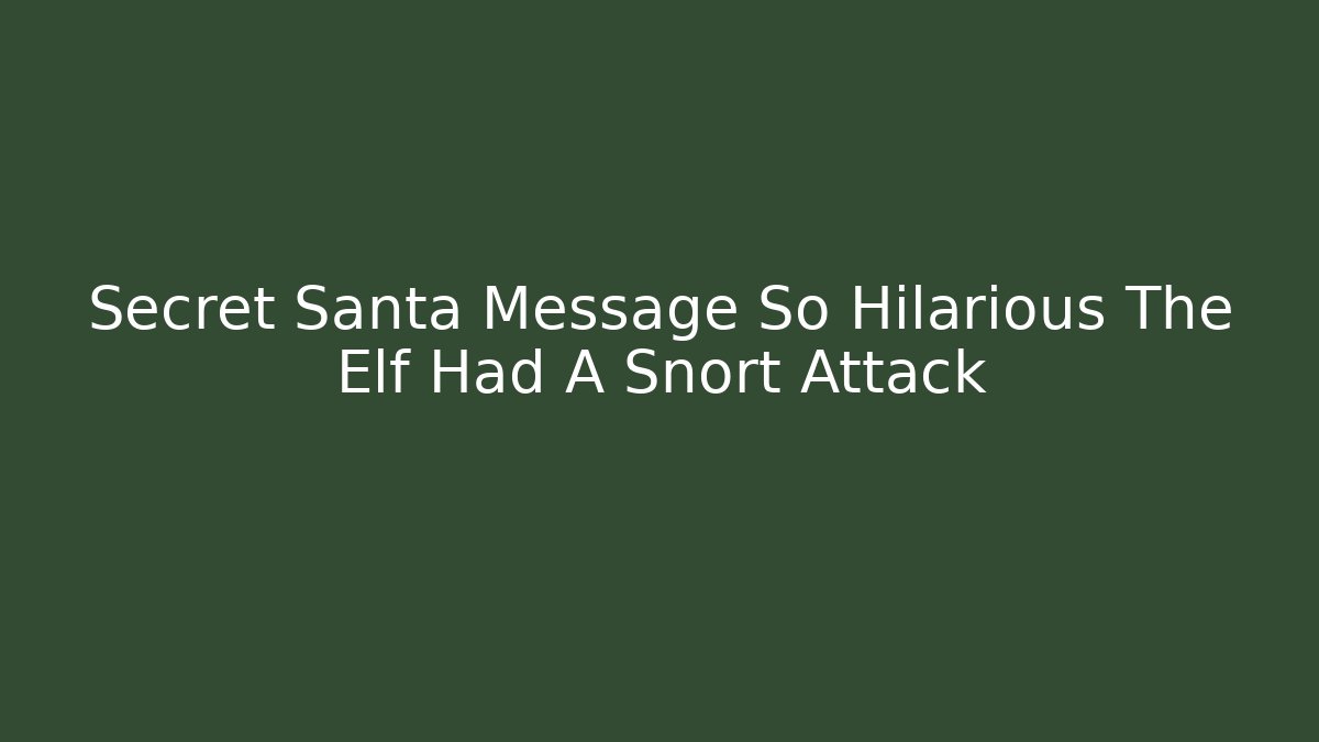 Secret Santa Message So Hilarious The Elf Had A Snort Attack