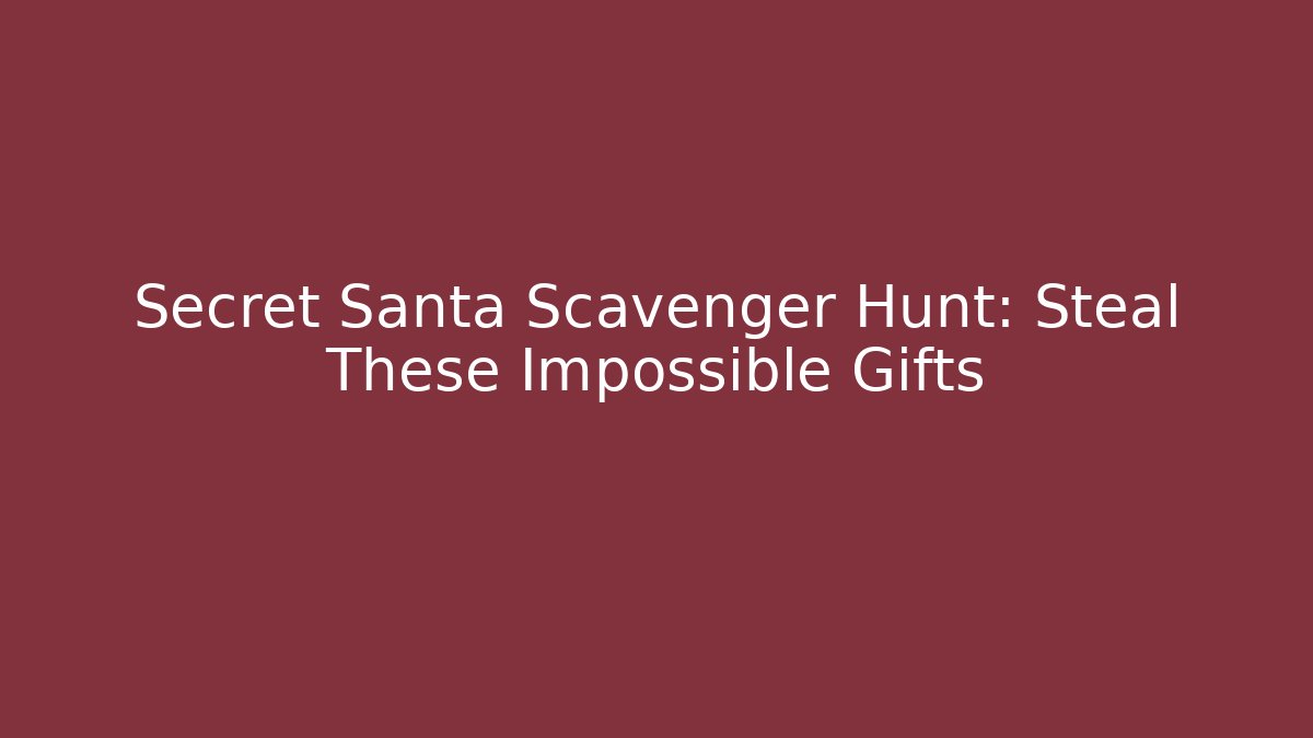 Secret Santa Scavenger Hunt: Steal These Impossible Gifts