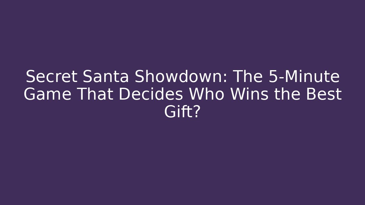 Secret Santa Showdown: The 5-Minute Game That Decides Who Wins the Best Gift?