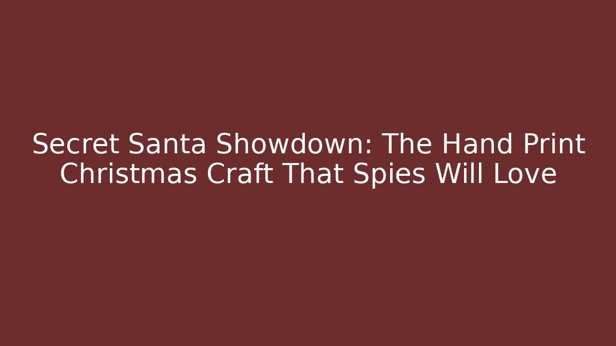 Secret Santa Showdown: The Hand Print Christmas Craft That Spies Will Love - Critter Realm