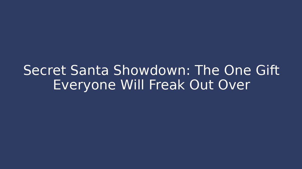 Secret Santa Showdown: The One Gift Everyone Will Freak Out Over