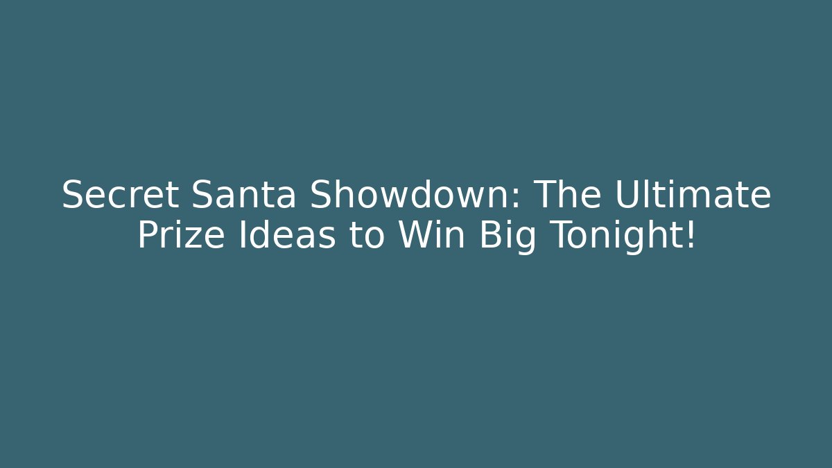 Secret Santa Showdown: The Ultimate Prize Ideas to Win Big Tonight!