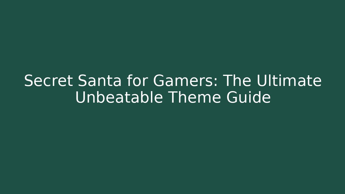 Secret Santa for Gamers: The Ultimate Unbeatable Theme Guide