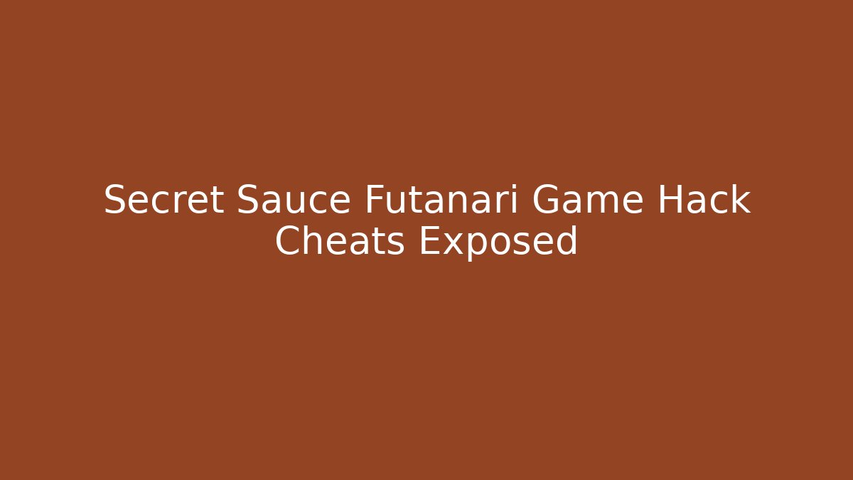 Secret Sauce Futanari Game Hack Cheats Exposed