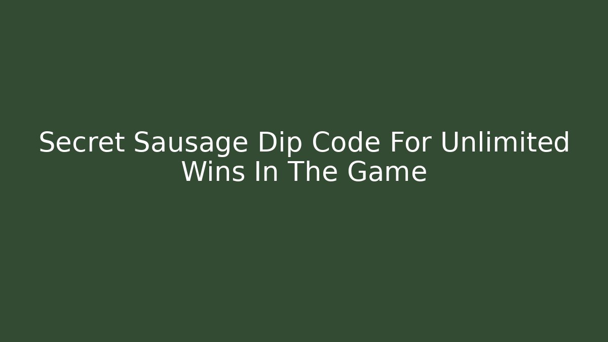 Secret Sausage Dip Code For Unlimited Wins In The Game