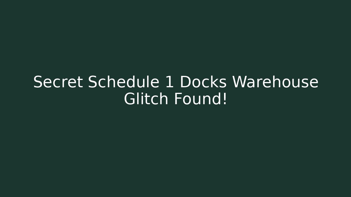 Secret Schedule 1 Docks Warehouse Glitch Found!