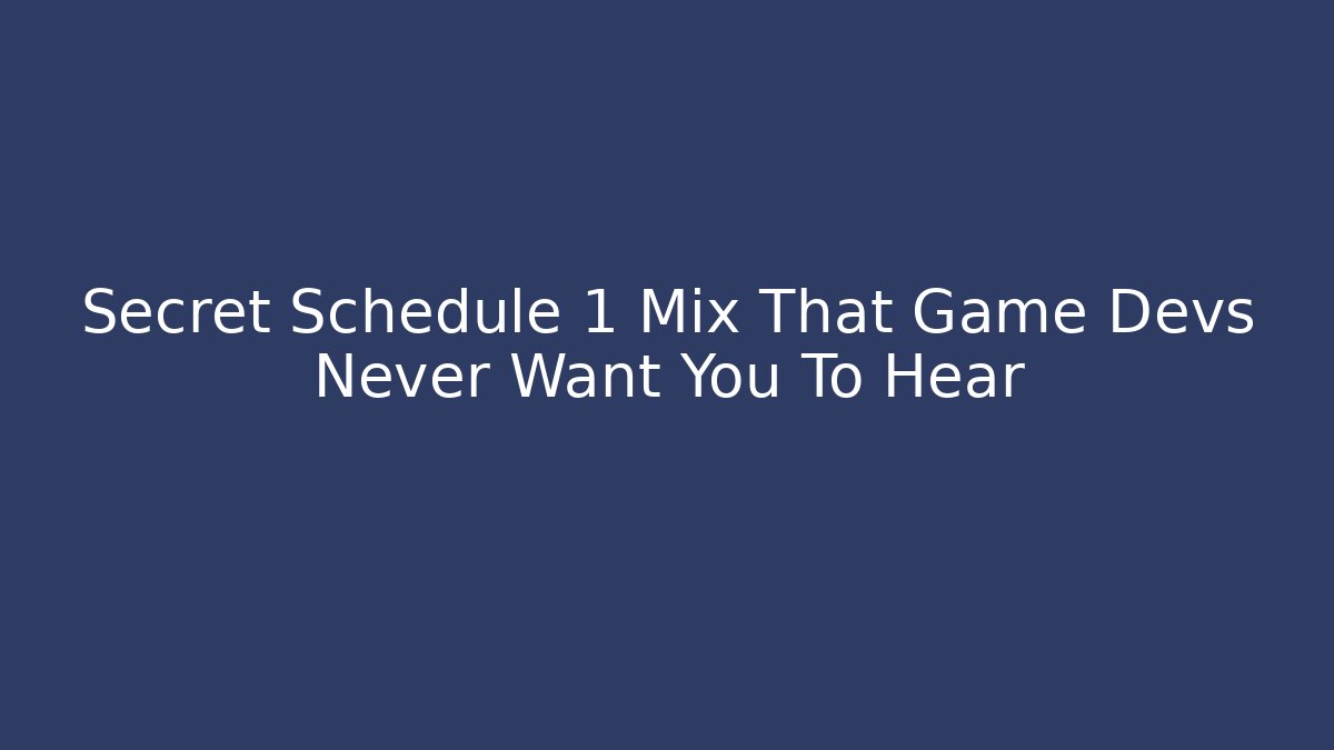 Secret Schedule 1 Mix That Game Devs Never Want You To Hear