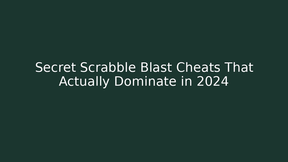 Secret Scrabble Blast Cheats That Actually Dominate in 2024