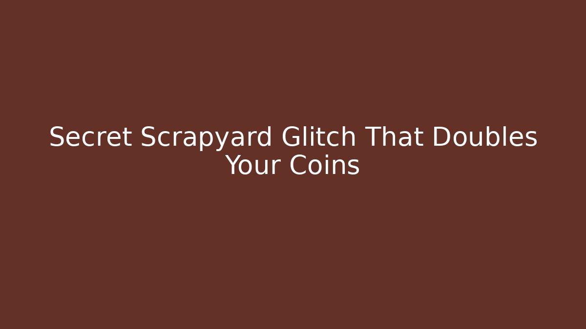 Secret Scrapyard Glitch That Doubles Your Coins