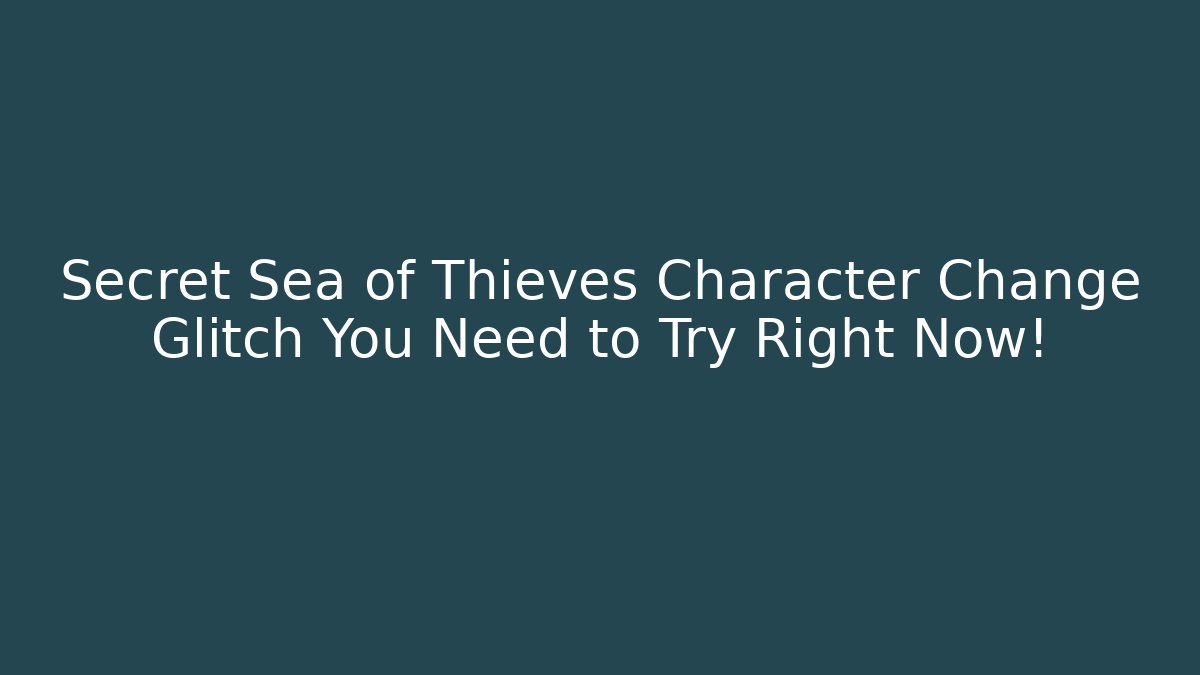 Secret Sea of Thieves Character Change Glitch You Need to Try Right Now!