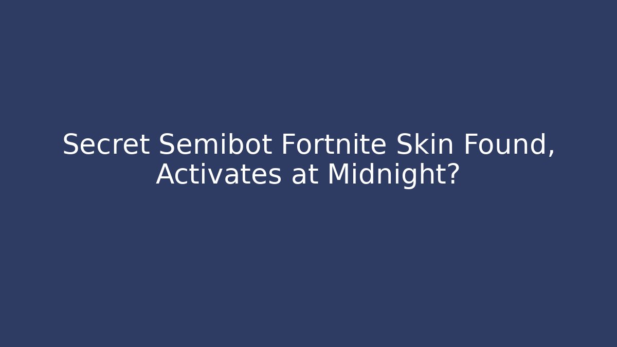 Secret Semibot Fortnite Skin Found, Activates at Midnight? - Critter Realm
