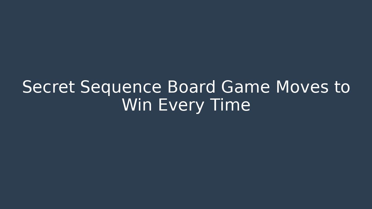 Secret Sequence Board Game Moves to Win Every Time