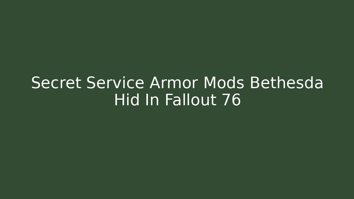 Secret Service Armor Mods Bethesda Hid In Fallout 76