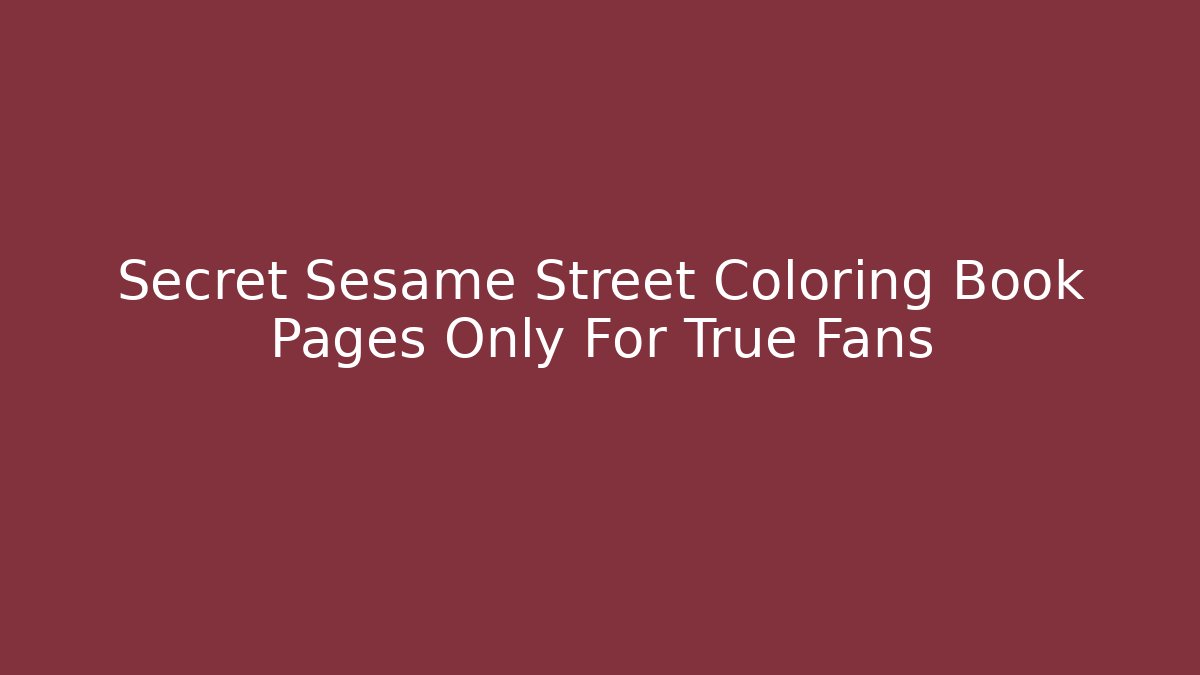 Secret Sesame Street Coloring Book Pages Only For True Fans