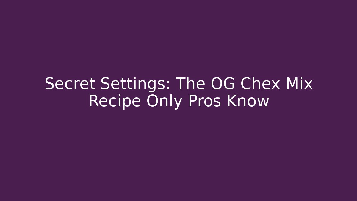 Secret Settings: The OG Chex Mix Recipe Only Pros Know - Critter Realm