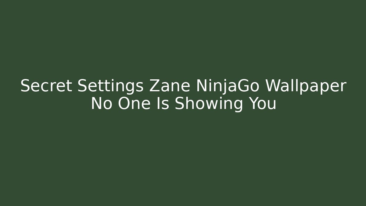 Secret Settings Zane NinjaGo Wallpaper No One Is Showing You