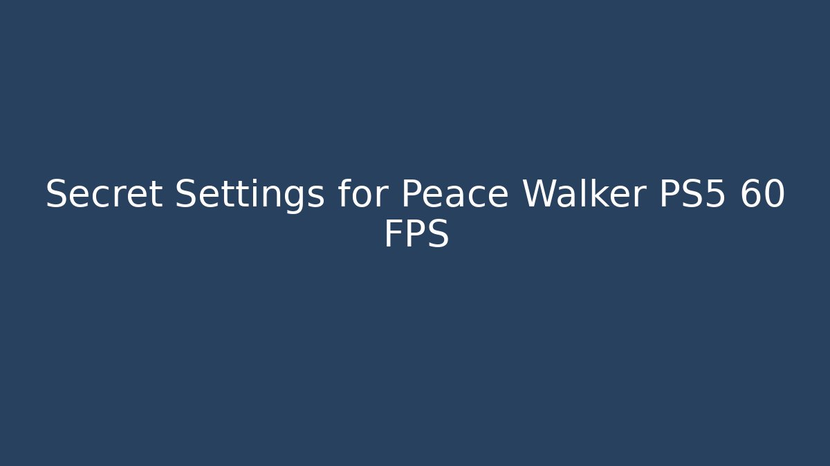 Secret Settings for Peace Walker PS5 60 FPS - Critter Realm
