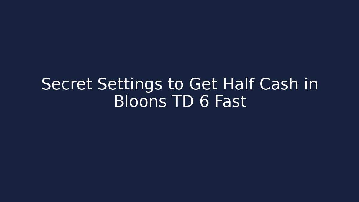 Secret Settings to Get Half Cash in Bloons TD 6 Fast